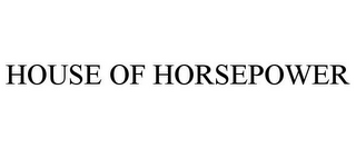 HOUSE OF HORSEPOWER