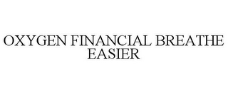 OXYGEN FINANCIAL BREATHE EASIER