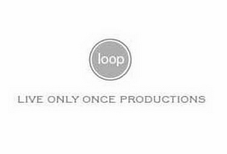 LOOP LIVE ONLY ONCE PRODUCTIONS