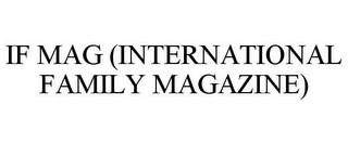 IF MAG (INTERNATIONAL FAMILY MAGAZINE)