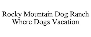 ROCKY MOUNTAIN DOG RANCH WHERE DOGS VACATION