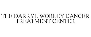 THE DARRYL WORLEY CANCER TREATMENT CENTER