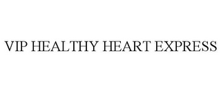 VIP HEALTHY HEART EXPRESS