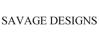 SAVAGE DESIGNS