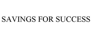 SAVINGS FOR SUCCESS