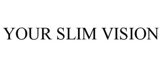 YOUR SLIM VISION