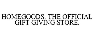 HOMEGOODS. THE OFFICIAL GIFT GIVING STORE.