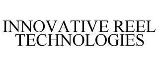 INNOVATIVE REEL TECHNOLOGIES