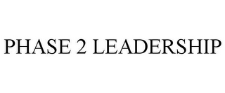 PHASE 2 LEADERSHIP