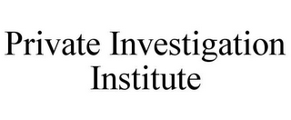 PRIVATE INVESTIGATION INSTITUTE