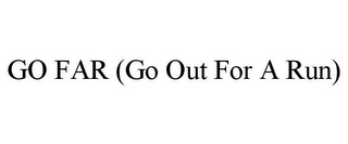 GO FAR (GO OUT FOR A RUN)