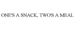 ONE'S A SNACK, TWO'S A MEAL