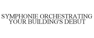 SYMPHONIE ORCHESTRATING YOUR BUILDING'S DEBUT