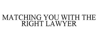 MATCHING YOU WITH THE RIGHT LAWYER