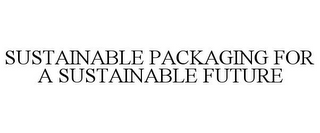 SUSTAINABLE PACKAGING FOR A SUSTAINABLE FUTURE