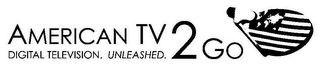 AMERICAN TV 2 GO DIGITAL TELEVISION. UNLEASHED.