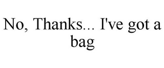NO, THANKS... I'VE GOT A BAG