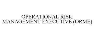 OPERATIONAL RISK MANAGEMENT EXECUTIVE (ORME)