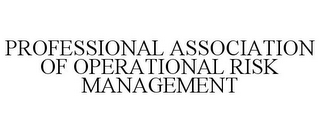 PROFESSIONAL ASSOCIATION OF OPERATIONAL RISK MANAGEMENT