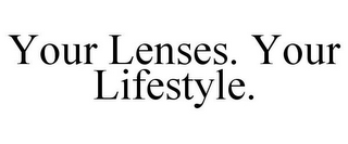 YOUR LENSES. YOUR LIFESTYLE.