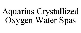 AQUARIUS CRYSTALLIZED OXYGEN WATER SPAS