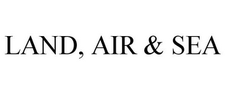 LAND, AIR & SEA