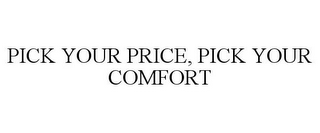 PICK YOUR PRICE, PICK YOUR COMFORT