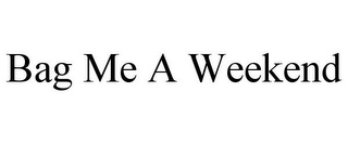 BAG ME A WEEKEND