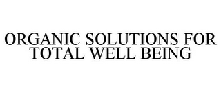 ORGANIC SOLUTIONS FOR TOTAL WELL BEING