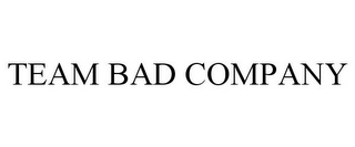TEAM BAD COMPANY
