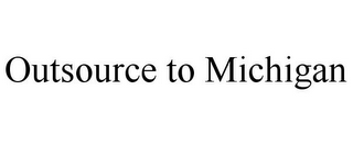 OUTSOURCE TO MICHIGAN