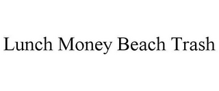 LUNCH MONEY BEACH TRASH