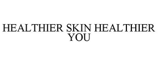 HEALTHIER SKIN HEALTHIER YOU