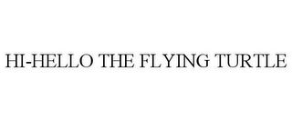 HI-HELLO THE FLYING TURTLE