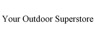 YOUR OUTDOOR SUPERSTORE