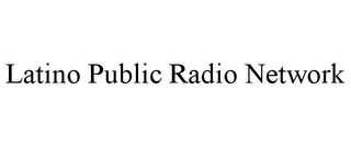 LATINO PUBLIC RADIO NETWORK