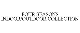 FOUR SEASONS INDOOR/OUTDOOR COLLECTION