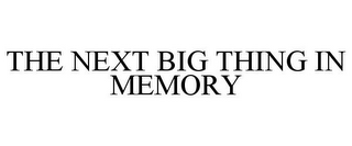 THE NEXT BIG THING IN MEMORY