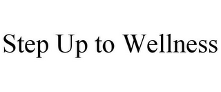 STEP UP TO WELLNESS