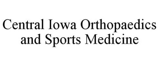 CENTRAL IOWA ORTHOPAEDICS AND SPORTS MEDICINE