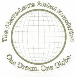 THE PIERRE-LOUIS GLOBAL FOUNDATION ONE DREAM. ONE GLOBE.