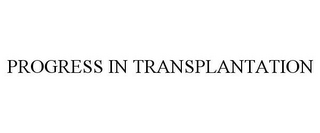 PROGRESS IN TRANSPLANTATION