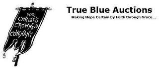 FOR CHRIST'S CROWN AND COVENANT TRUE BLUE AUCTIONS MAKING HOPE CERTAIN BY FAITH THROUGH GRACE THOU HAS GIVEN A BANNER TO THEM THAT FEAR THEE, THAT IT MAY BE DISPLAYED BECAUSE OF THE TRUTH. PSALM 60:4