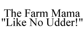 THE FARM MAMA "LIKE NO UDDER!"