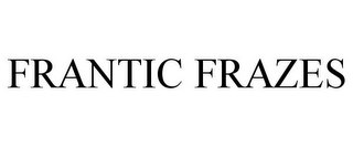 FRANTIC FRAZES