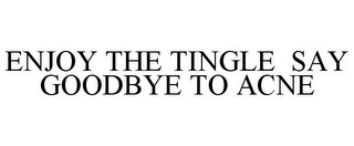 ENJOY THE TINGLE SAY GOODBYE TO ACNE