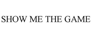 SHOW ME THE GAME