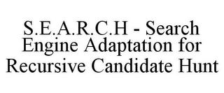 S.E.A.R.C.H - SEARCH ENGINE ADAPTATION FOR RECURSIVE CANDIDATE HUNT