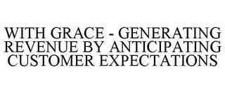 WITH GRACE - GENERATING REVENUE BY ANTICIPATING CUSTOMER EXPECTATIONS