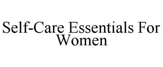 SELF-CARE ESSENTIALS FOR WOMEN